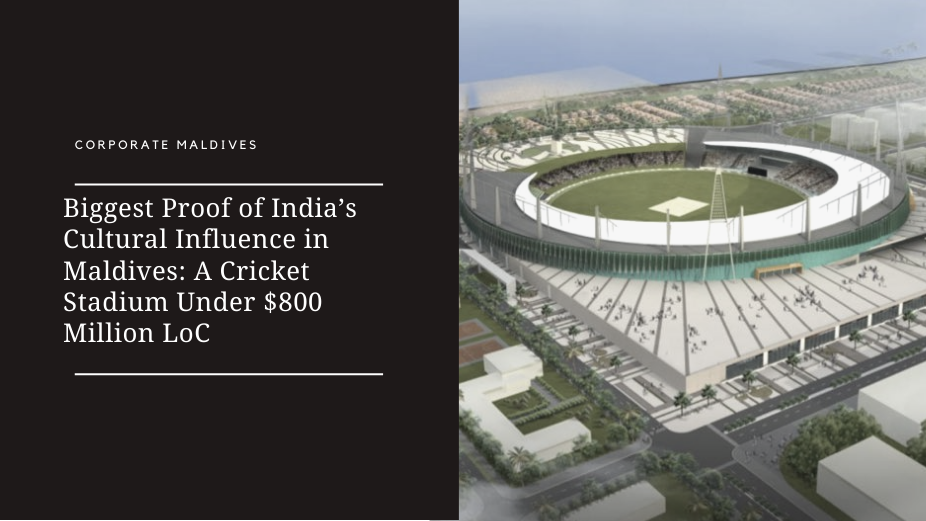 Biggest Proof of India’s Cultural Influence in Maldives: A Cricket Stadium Under $800 Million LoC